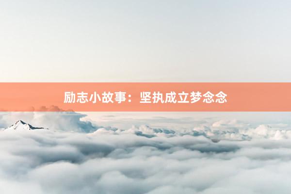 励志小故事:坚执成立梦念念