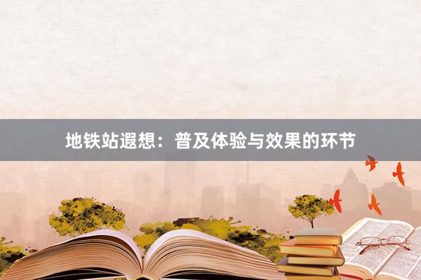地铁站遐想：普及体验与效果的环节
